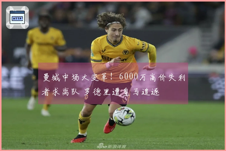 曼城中场大变革!6000万高价失利者求离队 罗德里遭皇马追逐
